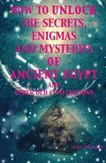 How to unlock the secrets, enigmas, and mysteries of Ancient Egypt and other old civilizations
