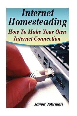 Jared Johnson - Internet Homesteading: How To Make Your Own Internet Connection, Häftad