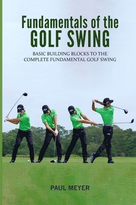 Paul Meyer - Fundamentals of the Golf Swing: Basic Building Blocks to the Complete Fundamental Golf Swing, Häftad. Tillgänglighet: Lägg i varukorg