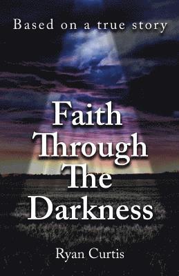 Ryan Curtis - Faith Through The Darkness: Based on a true story, Häftad