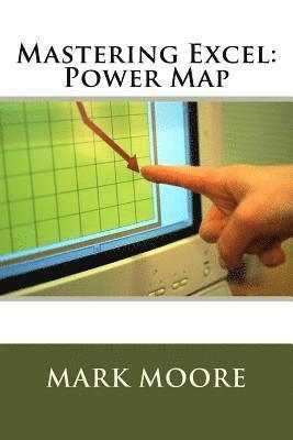 Mark Moore - Mastering Excel: Power Map, Häftad