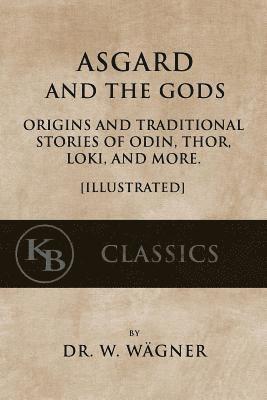 M. W. Macdowall, W. S. W. Anson - Asgard and the Gods: Origins and Traditional Stories of Odin, Thor, Loki, and more. [Illustrated], Häftad
