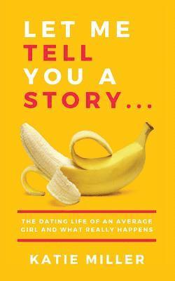 Katie Miller - Let Me Tell You a Story...: The dating life of an average girl and what really happens, Häftad. Tillgänglighet: Lägg i varukorg