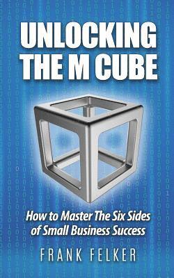 Frank Felker - Unlocking The M Cube: How To Master The Six Sides Of Small Business Success, Häftad. Tillgänglighet: Lägg i varukorg