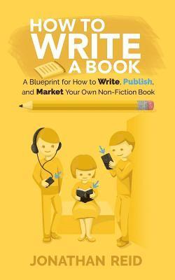 Jonathan Reid - How To Write A Book: A Blueprint For How To Write, Publish And Market Your Very Own Non-fiction Book, Häftad. Tillgänglighet: Lägg i varukorg