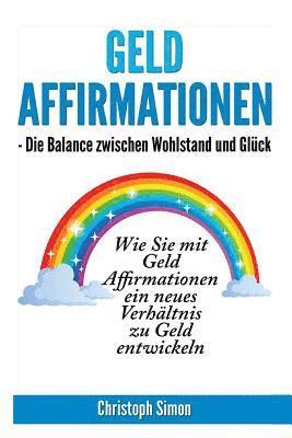 Christoph Simon - Geld Affirmationen - Die Balance zwischen Wohlstand und Glueck: Wie Sie mit Geld Affirmationen ein neues Verhaeltnis zu Geld entwickeln, Häftad. Tillgänglighet: Lägg i varukorg