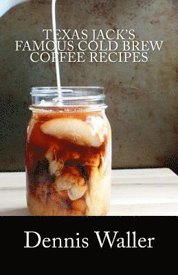 Dennis Waller - Texas Jack's Famous Cold Brew Coffee Recipes: With A Brief History On Coffee, Häftad