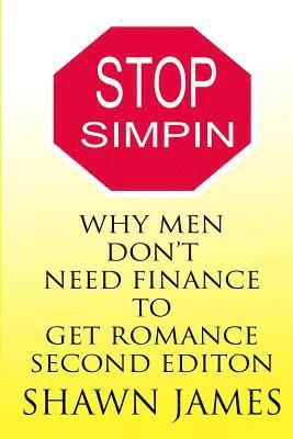 Shawn James - STOP SIMPIN-Why Men Don't Need Finance To Get Romance Second Edition, Häftad. Tillgänglighet: Lägg i varukorg