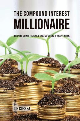Joe Correa - The Compound Interest Millionaire: Hack Your Savings to Create a Constant Stream of Passive Income, Häftad. Tillgänglighet: Lägg i varukorg