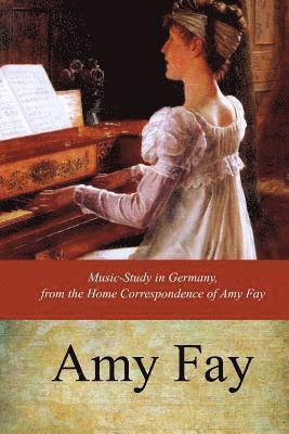 Amy Fay - Music-Study in Germany, from the Home Correspondence of Amy Fay, Häftad. Tillgänglighet: Lägg i varukorg