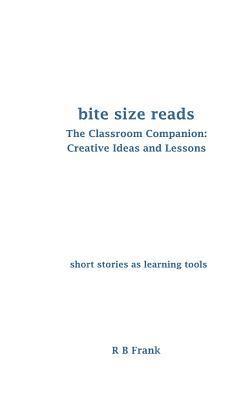 R. B. Frank - Bite Size Reads: The Classroom Companion: Creative Ideas & Lessons, Häftad