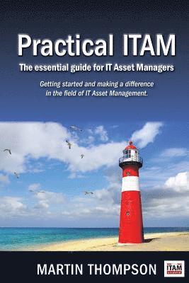 Martin Scott Thompson - Practical ITAM: The essential guide for IT Asset Managers: Getting started and making a difference in the field of IT Asset Management, Häftad