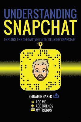 Benjamin Baker - Understanding Snapchat: Explore the definitive guide to using snapchat., Häftad