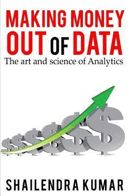 Shailendra Kumar - Making Money out of Data: The art and science of Analytics, Häftad