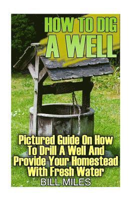 Bill Miles - How To Dig A Well: Pictured Guide On How To Drill A Well And Provide Your Homestead With Fresh Water: (How To Drill A Well), Häftad. Tillgänglighet: Lägg i varukorg