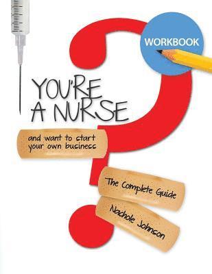 Nachole Johnson - So You're a Nurse and Want to Start Your Own Business?: Workbook, Häftad