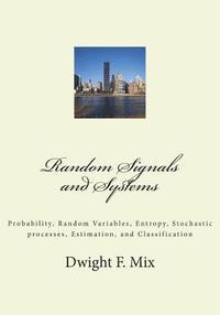 Random Signals and Systems: Probability, Random Variables, Entropy, Stochastic processes, Estimation, and Classification