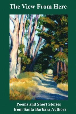 Robert a. Reid - The View from Here: Poems and Short Stories from Santa Barbara Authors, Häftad. Tillgänglighet: Lägg i varukorg
