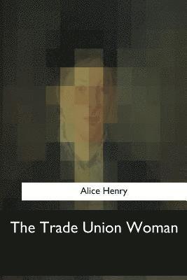 Alice Henry - The Trade Union Woman, Häftad. Tillgänglighet: Lägg i varukorg