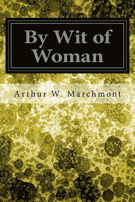 Arthur W. Marchmont - By Wit of Woman, Häftad. Tillgänglighet: Lägg i varukorg