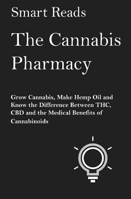 The Cannabis Pharmacy: Grow Cannabis, Make Hemp Oil, and Know the Difference Between THC, CBD and the Medical Benefits of Cannabinoids av Smart Reads