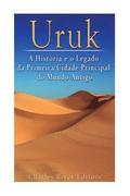 Uruk: A Histria e o Legado da Primeira Cidade Principal do Mundo Antigo