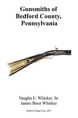 James Biser Whisker, Sr. Whisker, Vaughn E. - Gunsmiths of Bedford County, Pennsylvania, Häftad