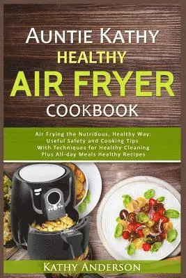 Kathy Anderson - Auntie Kathy Healthy Air Fryer Cookbook: Air Frying the Nutritious, Healthy Way: Useful, Safety and Cooking Tips With Techniques for Healthy Cleaning, Häftad. Tillgänglighet: Lägg i varukorg