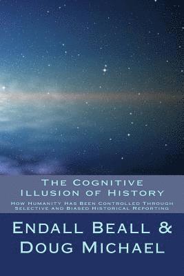 Doug Michael, Endall Beall - The Cognitive Illusion of History: How Humanity Has Been Controlled Through Selective and Biased Historical Reporting, Häftad