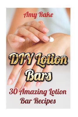 DIY Lotion Bars: 30 Amazing Lotion Bar Recipes av Amy Rake