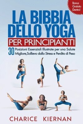 Charice Kiernan - La Bibbia Dello Yoga Per Principianti: 30 Posizioni Essenziali Illustrate per una Salute Migliore, Sollievo dallo Stress e Perdita di Peso, Häftad. Tillgänglighet: Lägg i varukorg