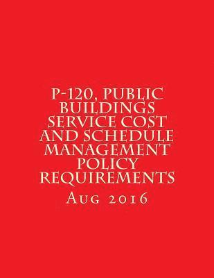 General Services Administration - P-120, Public Buildings Service Cost and Schedule Management Policy Requirements: August 2016, Häftad. Tillgänglighet: Lägg i varukorg