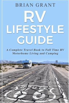 Brian Grant - RV Lifestyle Guide: A Complete Travel Book to Full Time RV Motorhome Living and Camping, Häftad