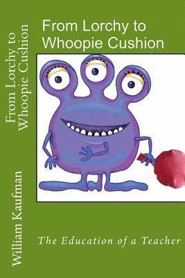 William Kaufman - From Lorchy to Whoopie Cushion: The Education of a Teacher, Häftad. Tillgänglighet: Lägg i varukorg