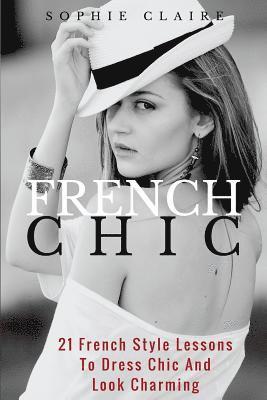 Sophie Claire - French Chic: 21 French Style Lessons to Dress Chic and Look Charming, Häftad. Tillgänglighet: Lägg i varukorg