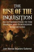 The Rise of the Inquisition: An Introduction to the Spanish and Portuguese Inquisitions