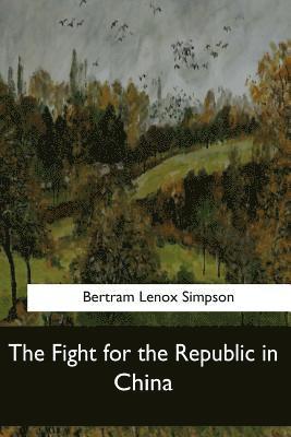 Bertram Lenox Simpson - The Fight for the Republic in China, Häftad. Tillgänglighet: Lägg i varukorg