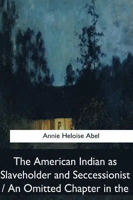 Annie Heloise Abel - The American Indian as Slaveholder and Seccessionist / An Omitted Chapter in th, Häftad. Tillgänglighet: Lägg i varukorg