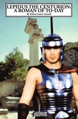 Edwin Lester Arnold - Lepidus the Centurion: A Roman of To-day, Häftad