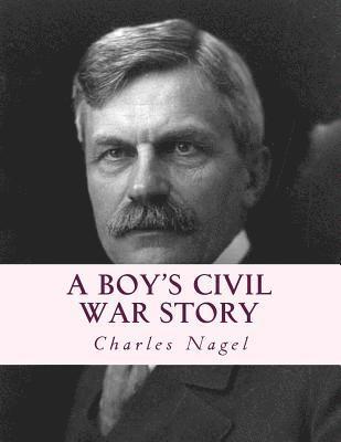 Charles Nagel, Stephen A. Engelking Mba - A Boy's Civil War Story: Annotated and with Color Illustrations, Häftad