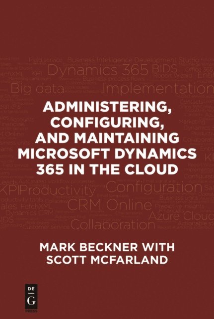 Scott McFarland, Mark Beckner - Administering, Configuring, and Maintaining Microsoft Dynamics 365 in the Cloud, E-bok