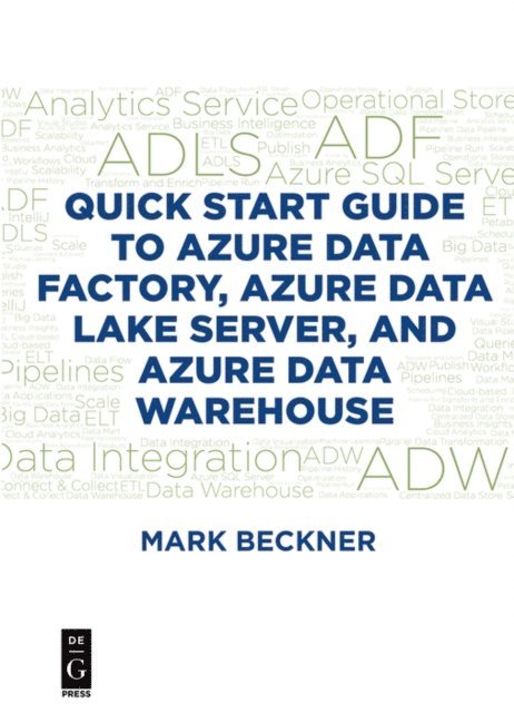 Mark Beckner - Quick Start Guide to Azure Data Factory, Azure Data Lake Server, and Azure Data Warehouse, E-bok
