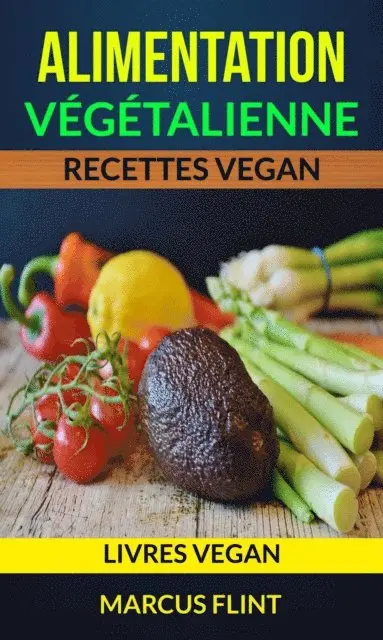 Marcus Flint - Alimentation végétalienne: Recettes vegan (Livres vegan), E-bok. Tillgänglighet: Lägg i varukorg