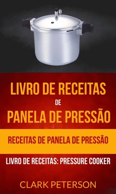 Clark Peterson - Livro de receitas de panela de pressão: Receitas de panela de pressão (Livro de receitas: Pressure Cooker), E-bok