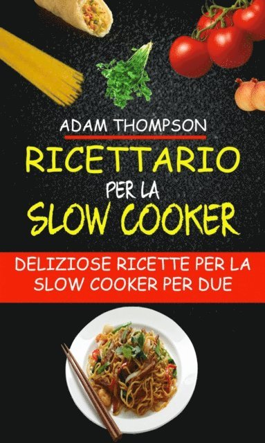 Adam Thompson - Ricettario per la slow cooker: Deliziose ricette per la slow cooker per due, E-bok