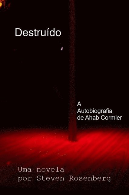 Steven Rosenberg - Destruído: A Autobiografia de Ahab Cormier, E-bok