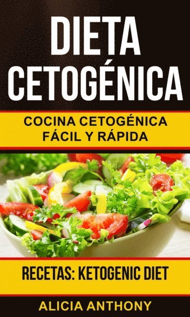 Alicia Anthony - Dieta Cetogénica: Cocina cetogénica fácil y rápida (Recetas: Ketogenic Diet), E-bok