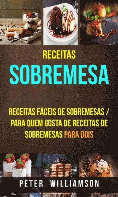 Peter Williamson - Receitas: Sobremesa: Receitas Fáceis de Sobremesas / Para Quem Gosta de Receitas de Sobremesas Para Dois, E-bok