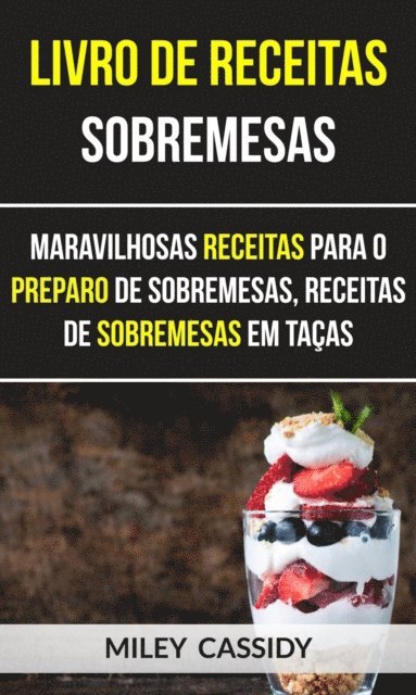Miley Cassidy - Livro de receitas: Sobremesas: Maravilhosas Receitas Para o Preparo de Sobremesas, Receitas de Sobremesas em Taças, E-bok. Tillgänglighet: Lägg i varukorg