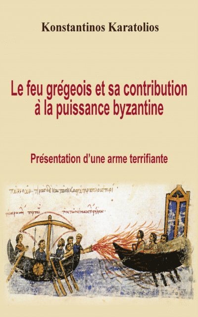 Konstantinos Karatolios - Le feu grégeois et sa contribution à la puissance byzantine : présentation d’une arme terrifiante, E-bok